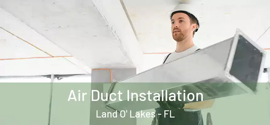 Air Duct Installation Land O' Lakes - FL
