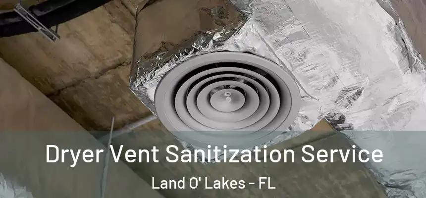 Dryer Vent Sanitization Service Land O' Lakes - FL